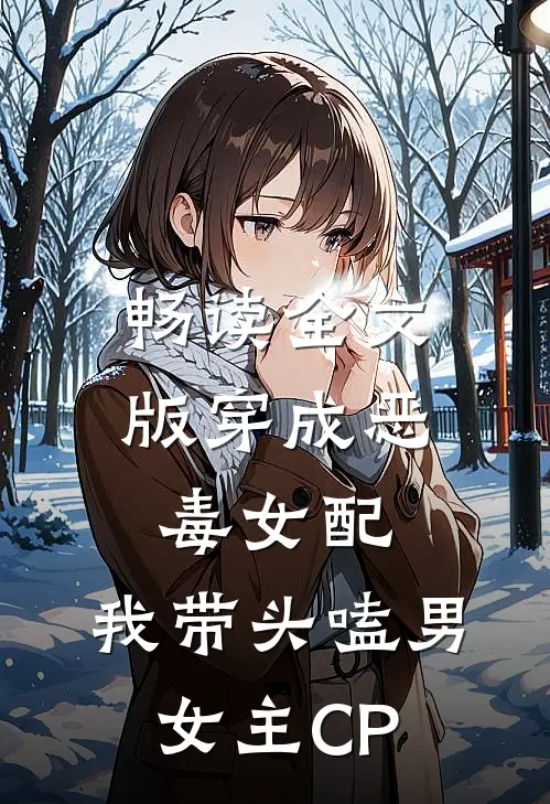 畅读全文版穿成恶毒女配：我带头嗑男女主CP