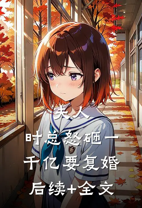 夫人，时总怒砸一千亿要复婚后续+全文
