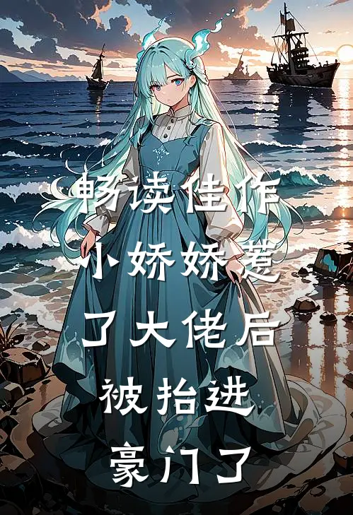 畅读佳作小娇娇惹了大佬后,被抬进豪门了