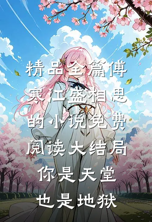 精品全篇傅寒江盛相思的小说免费阅读大结局你是天堂也是地狱