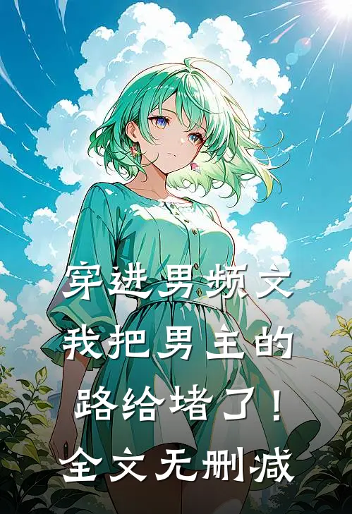 穿进男频文,我把男主的路给堵了!全文无删减免费阅读