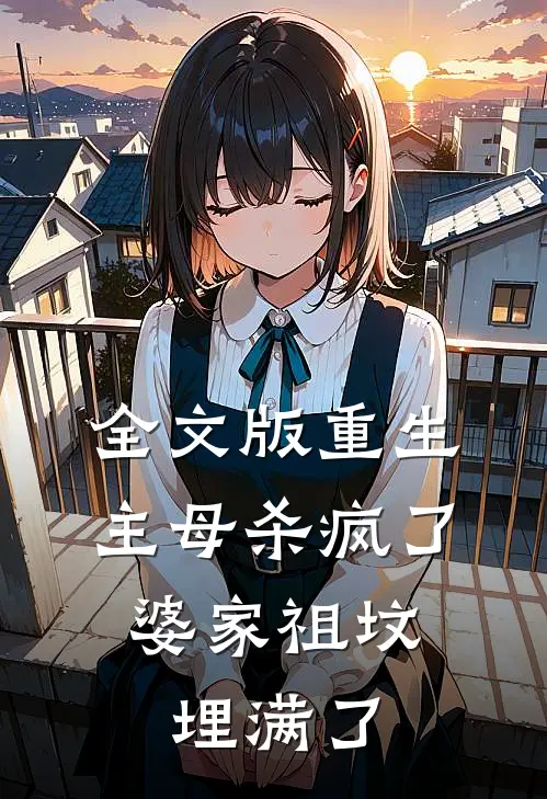 全文版重生主母杀疯了,婆家祖坟埋满了我的