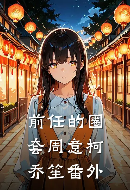 前任的圈套周意柯乔笙 番外在线阅读