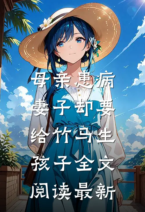 母亲患病,妻子却要给竹马生孩子全文阅读最新