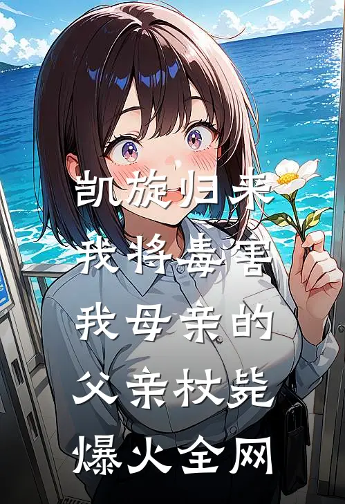 凯旋归来，我将毒害我母亲的父亲杖毙爆火全网