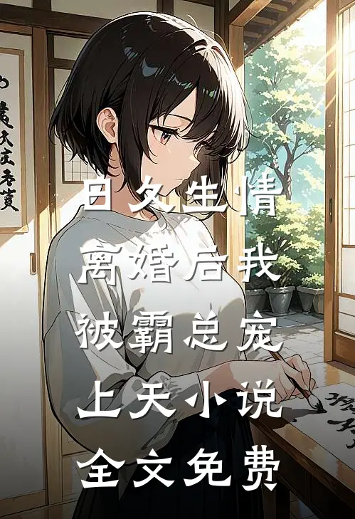 日久生情离婚后我被霸总宠上天全文免费阅读