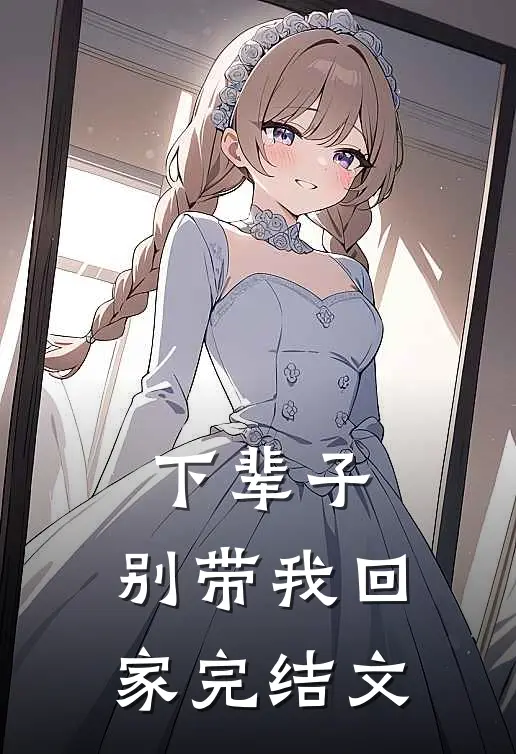 下辈子,别带我回家完结文案怎么写