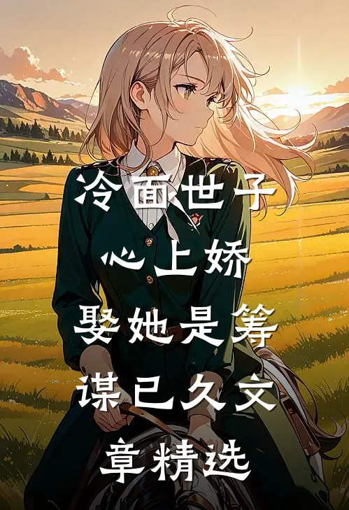 冷面世子心上娇娶她是筹谋已久文章精选在线阅读