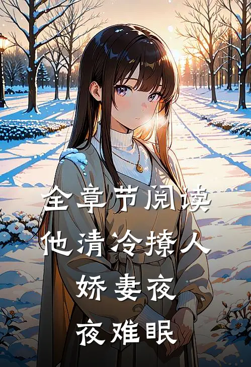 全章节阅读他清冷撩人，娇妻夜夜难眠