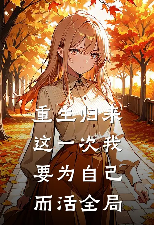 重生归来,这一次我要为自己而活全局免费阅读