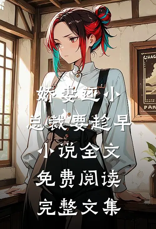 娇妻还小,总裁要趁早小说全文免费阅读完整文集