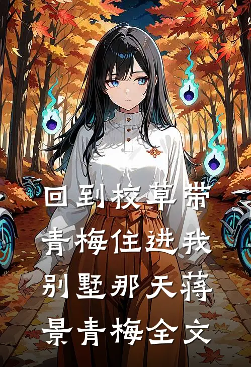 回到校草带青梅住进我别墅那天蒋景青梅全文