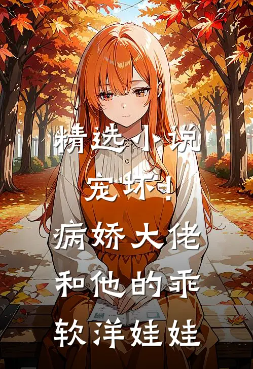 精选宠坏!病娇大佬和他的乖软洋娃娃免费阅读