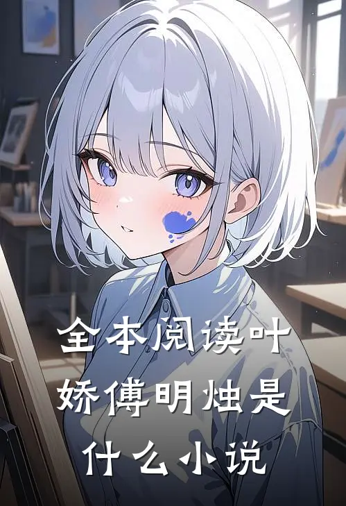 全本阅读叶娇傅明烛是什么小说