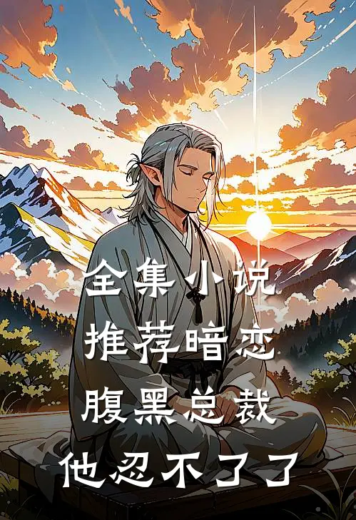 全集推荐暗恋腹黑总裁,他忍不了了免费阅读