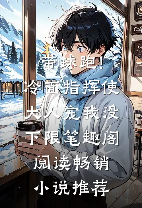 带球跑!冷面指挥使大人宠我没下限笔趣阁阅读畅销小说推荐