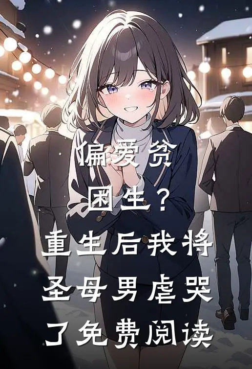 偏爱贫困生?重生后我将圣母男虐哭了免费阅读