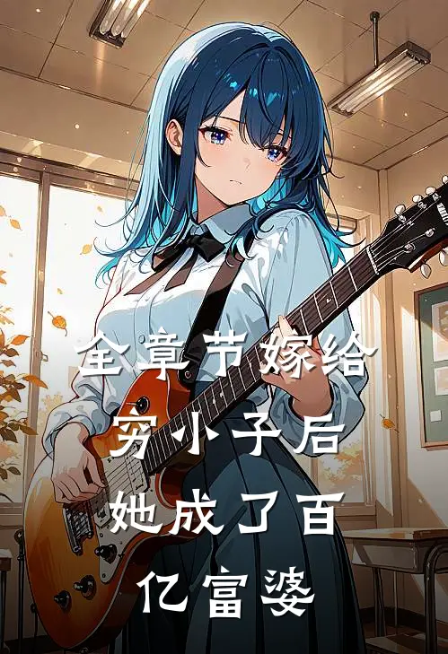 全章节嫁给穷小子后,她成了百亿富婆