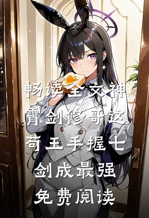 畅读全文神霄剑修哥这苟王手握七剑成最强免费阅读