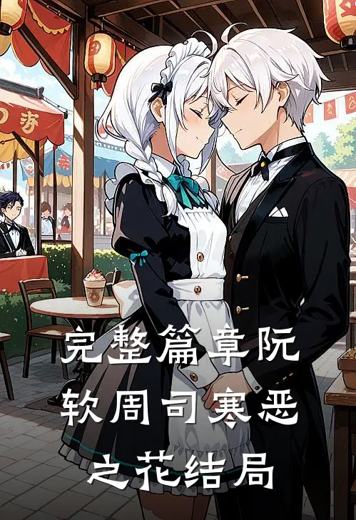 完整篇章阮软周司寒恶之花结局