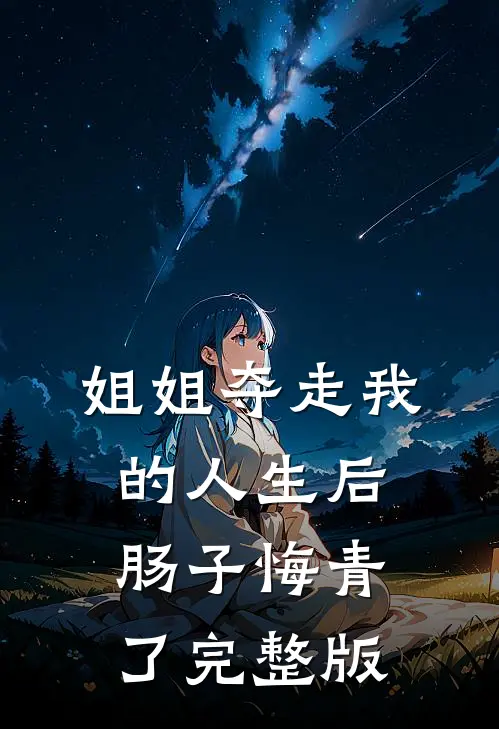 姐姐夺走我的人生后,肠子悔青了完整版视频