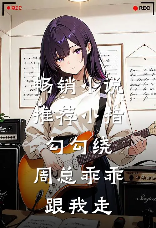 畅销推荐小指勾勾绕,周总乖乖跟我走免费阅读