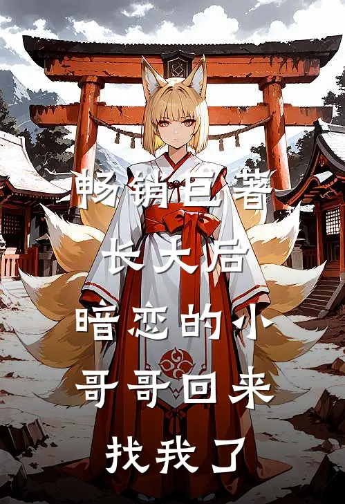 畅销巨著长大后，暗恋的小哥哥回来找我了
