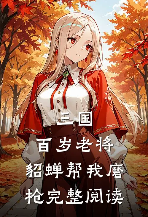 三国：百岁老将，貂蝉帮我磨枪完整阅读