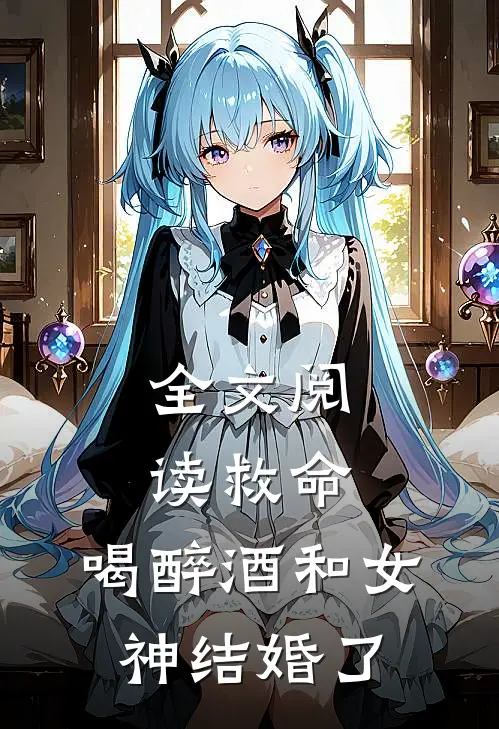 全文阅读救命,喝醉酒和女神结婚了
