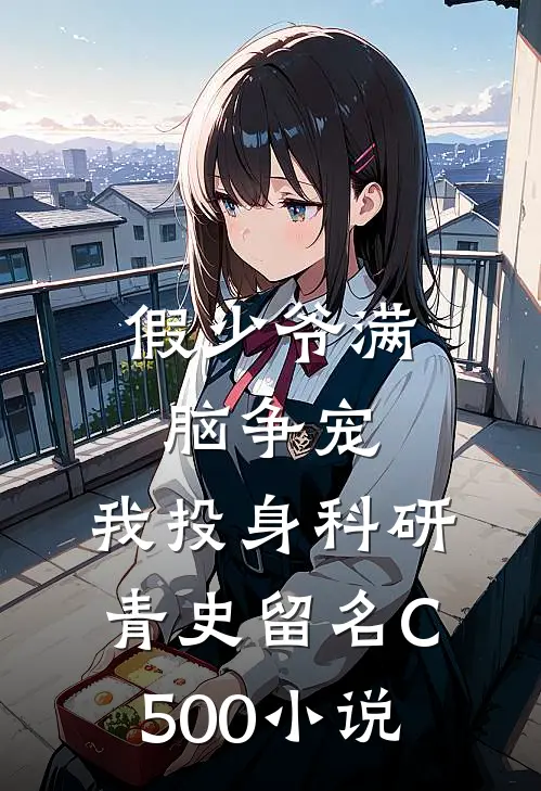 假少爷满脑争宠，我投身科研青史留名C500小说