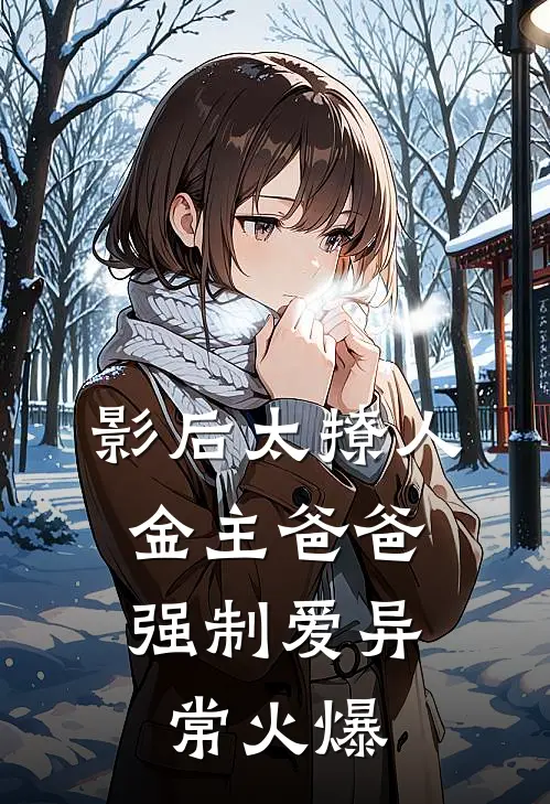 影后太撩人，金主爸爸强制爱异常火爆