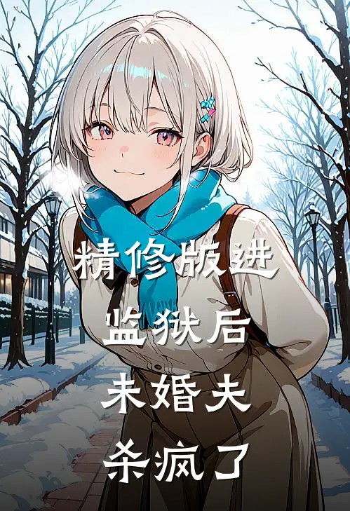 精修版进监狱后,未婚夫杀疯了