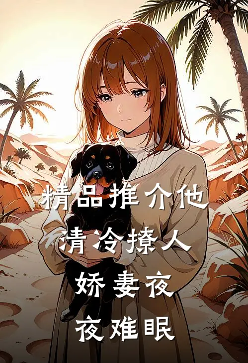精品推介他清冷撩人，娇妻夜夜难眠