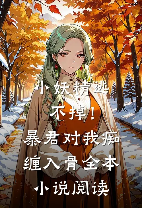 小妖精逃不掉！暴君对我痴缠入骨全本小说阅读