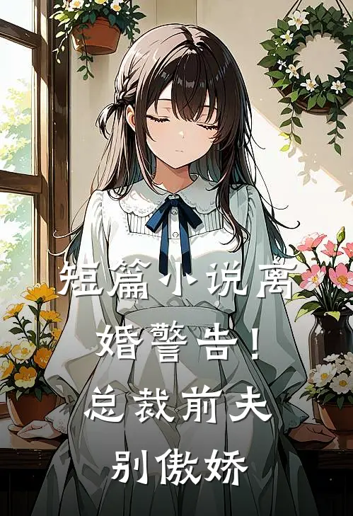 短篇离婚警告!总裁前夫别傲娇全文阅读