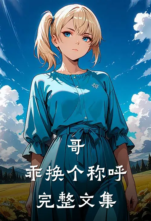 哥,乖换个称呼完整文集在线阅读