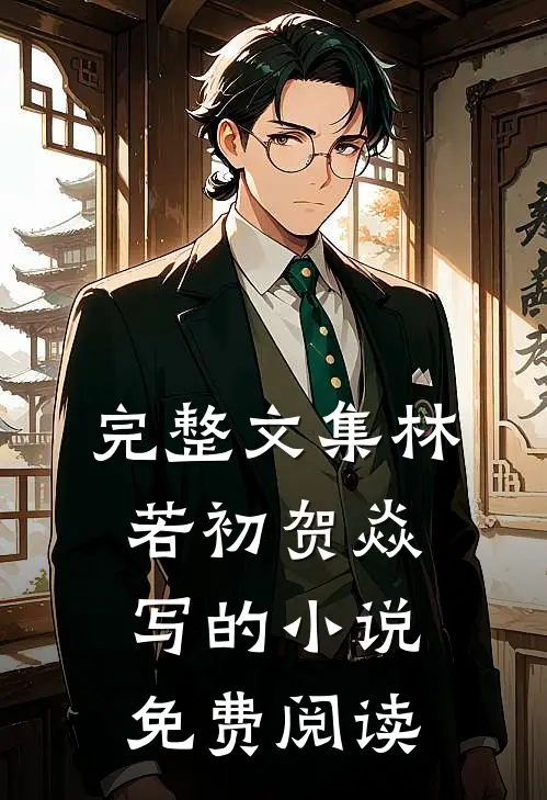 完整文集林若初贺焱写的小说免费阅读