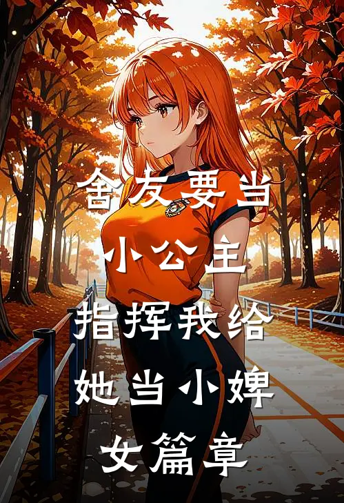 舍友要当小公主,指挥我给她当小婢女篇章在线阅读