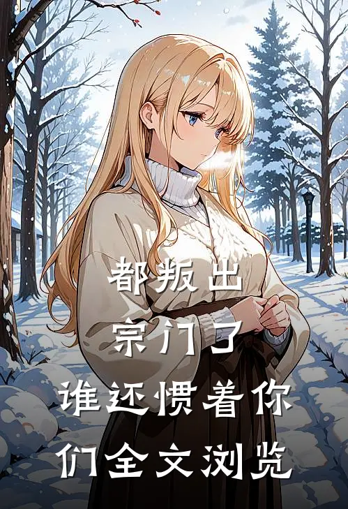 都叛出宗门了，谁还惯着你们全文浏览