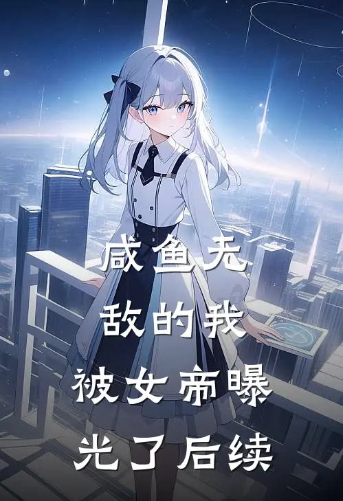 咸鱼无敌的我,被女帝曝光了后续