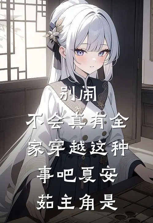 别闹，不会真有全家穿越这种事吧夏安茹主角是