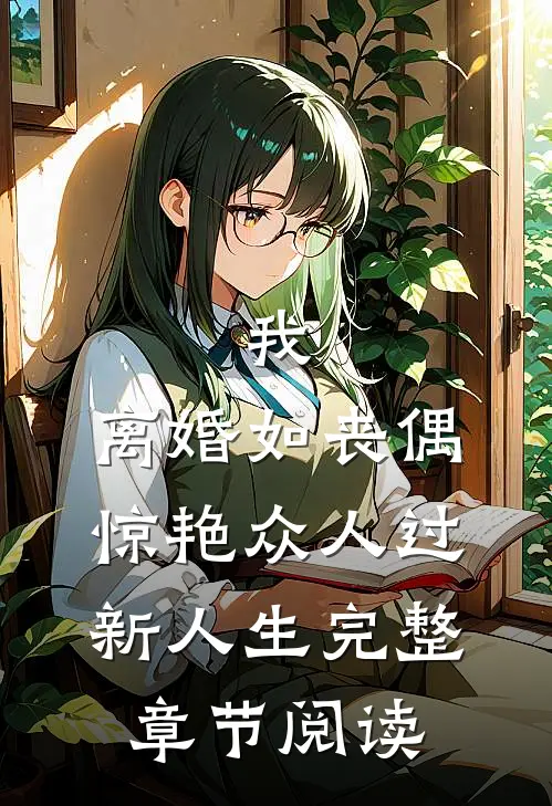 我，离婚如丧偶，惊艳众人过新人生完整章节阅读