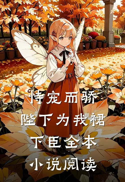 恃宠而骄，陛下为我裙下臣全本小说阅读
