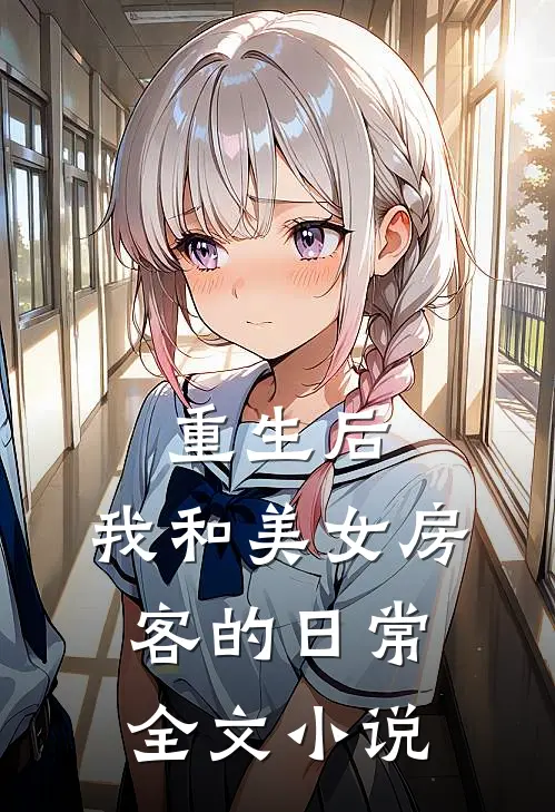 重生后,我和美女房客的日常全文阅读