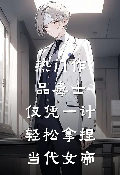 热门作品毒士：仅凭一计，轻松拿捏当代女帝