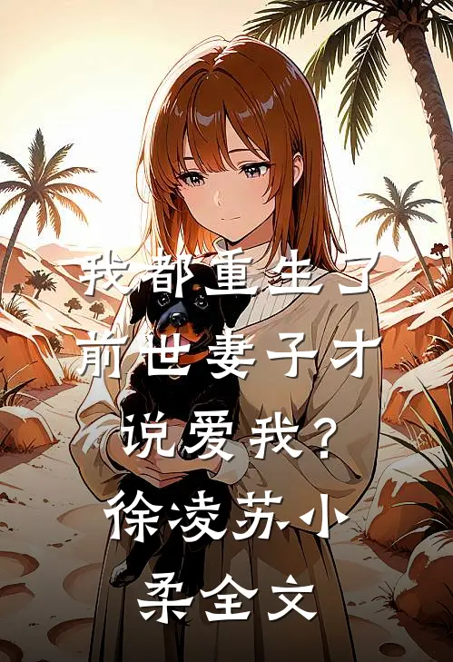 我都重生了,前世妻子才说爱我?徐凌苏小柔全文