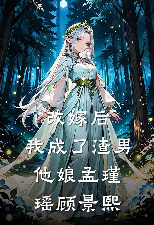 改嫁后,我成了渣男他娘孟瑾瑶顾景熙免费阅读