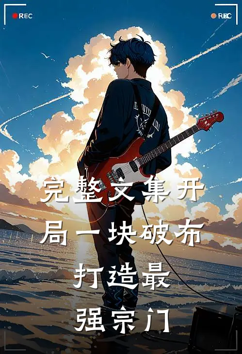 完整文集开局一块破布,打造最强宗门的