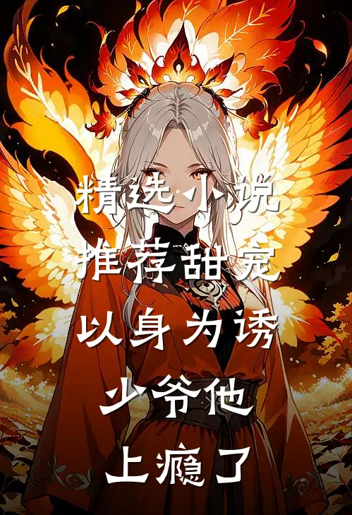 精选小说推荐甜宠：以身为诱，少爷他上瘾了