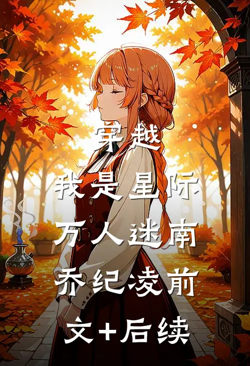穿越：我是星际万人迷南乔纪凌前文+后续